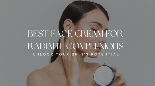 Unlock Your Skin's Potential: The Best Face Cream for Radiant Complexions